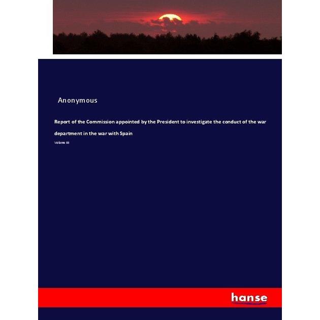 Report of the Commission appointed by the President to investigate the conduct of the war department, Fachbücher von Ano...