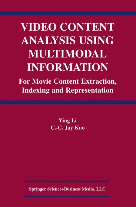 Video Content Analysis Using Multimodal Information (C.C. Jay Kuo, Ying Li, 2010)