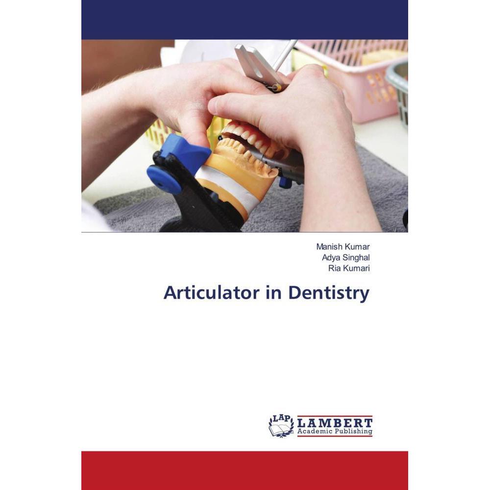 Articulator in Dentistry, Fachbücher von Adya Singhal, Ria Kumari, Manish Kumar