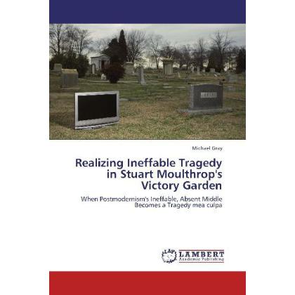 Realizing Ineffable Tragedy in Stuart Moulthrop's Victory Garden, Fachbücher