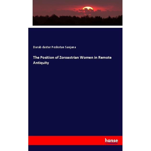 Thumbnail - The Position of Zoroastrian Women in Remote Antiquity, Fachbücher von Darab dastur Peshotan Sanjana