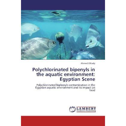 Polychlorinated bipenyls in the aquatic environment: Egyptian Scene, Fachbücher von Ahmed ElKady