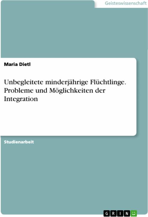 Produktbild Unbegleitete minderjährige Flüchtlinge. Probleme und Möglichkeiten der Integration (Deutsch, Maria Dietl, 2016)