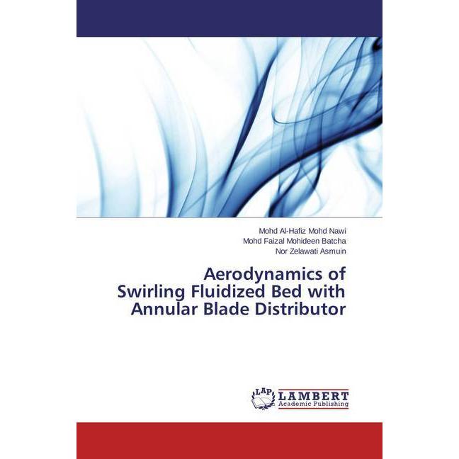 Aerodynamics of Swirling Fluidized Bed with Annular Blade Distributor, Fachbücher von Nor Zelawati Asmuin, Mohd Al-Hafiz...