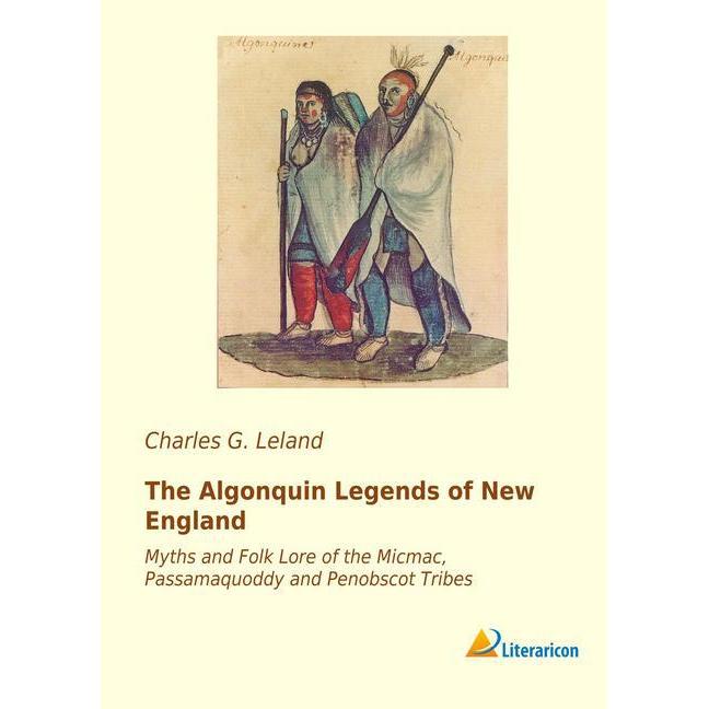 The Algonquin Legends of New England, Belletristik von Charles G. Leland