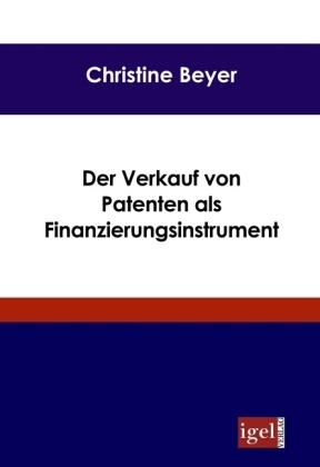 Produktbild Der Verkauf von Patenten als Finanzierungsinstrument (Deutsch, Christine Beyer, 2008)