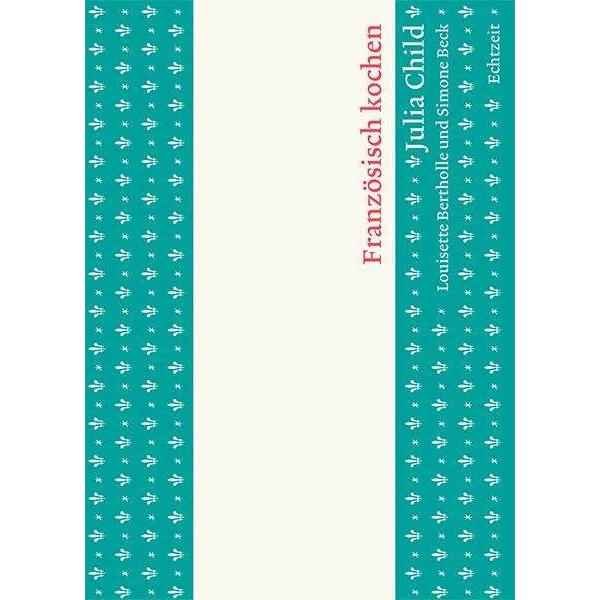 Französisch kochen, Ratgeber von Julia Child, Ulrike Becker, Beck Simone, Louisette Bertholle