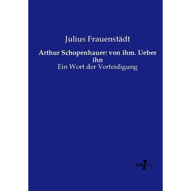 Arthur Schopenhauer: von ihm. Ueber ihn, Fachbücher von Julius Frauenstädt