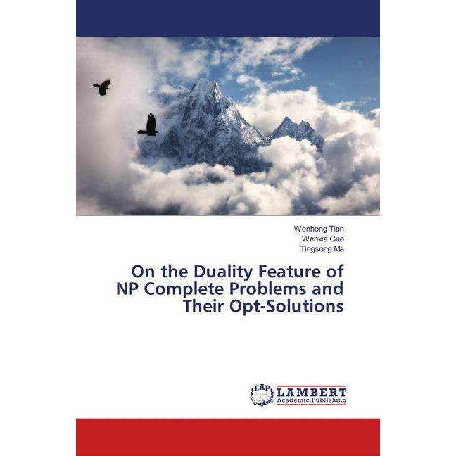 On the Duality Feature of NP Complete Problems and Their Opt-Solutions, Ratgeber von Tingsong Ma, Wenhong Tian, Wenxia G...