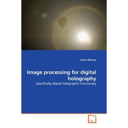 Image processing for digital holography, Fachbücher von Karen Molony