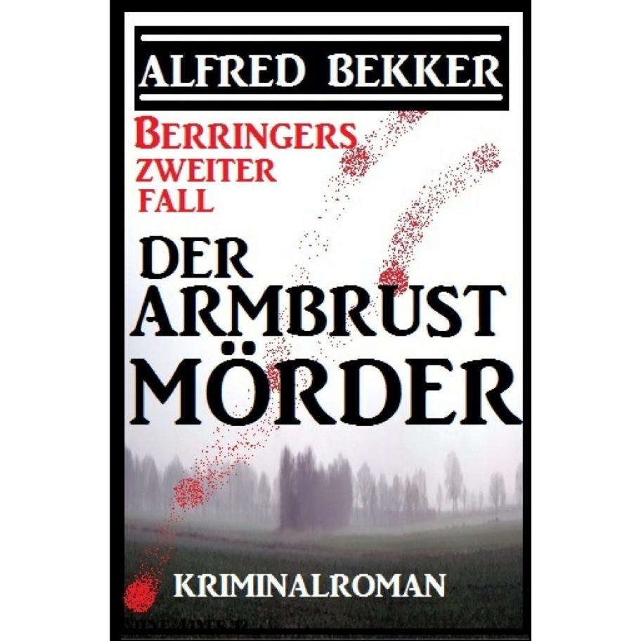 Berringers zweiter Fall - Der Armbrustmörder, Belletristik von Alfred Bekker