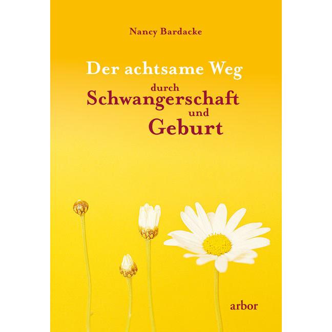 Der achtsame Weg durch Schwangerschaft und Geburt, Ratgeber von Nancy Bardacke