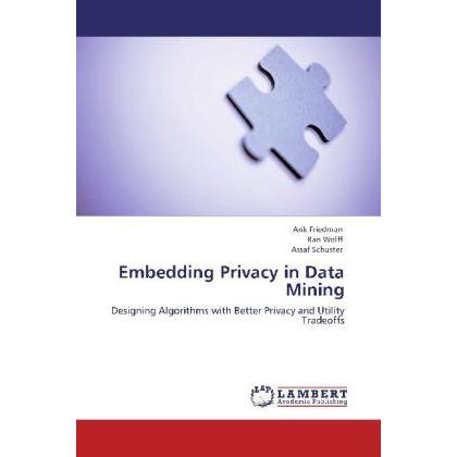 Embedding Privacy in Data Mining, Fachbücher von Assaf Schuster, Ran Wolff, Arik Friedman