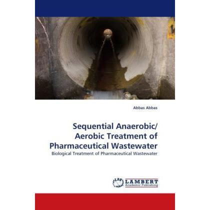Sequential Anaerobic/ Aerobic Treatment of Pharmaceutical Wastewater, Fachbücher