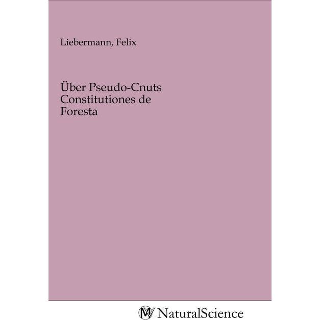Über Pseudo-Cnuts Constitutiones de Foresta, Fachbücher von Felix Liebermann