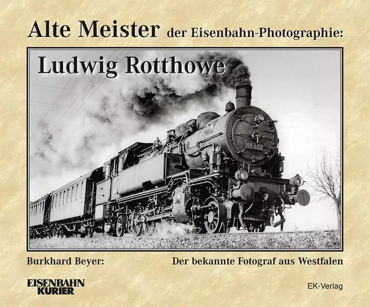 Produktbild Alte Meister der Eisenbahn-Photographie: Ludwig Rotthowe (Deutsch, Dr. Burkhard Beyer, 2022)