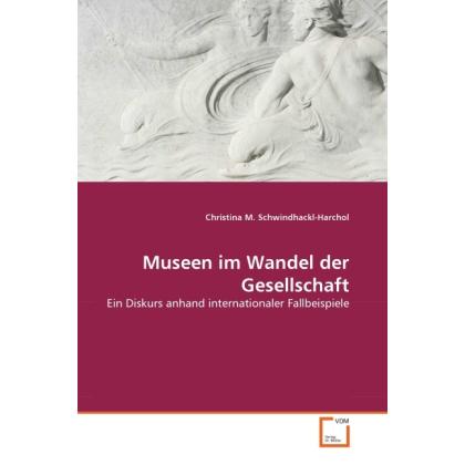 Museen im Wandel der Gesellschaft, Fachbücher von Christina M. Schwindhackl-Harchol