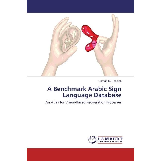 A Benchmark Arabic Sign Language Database, Fachbücher von Samaa M. Shohieb