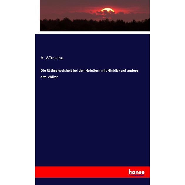 Die Räthselweisheit bei den Hebräern mit Hinblick auf andere alte Völker, Fachbücher von A. Wünsche