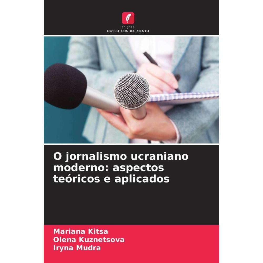 O jornalismo ucraniano moderno: aspectos teóricos e aplicados, Fachbücher von Olena Kuznetsova, Mariana Kitsa, Iryna Mud...
