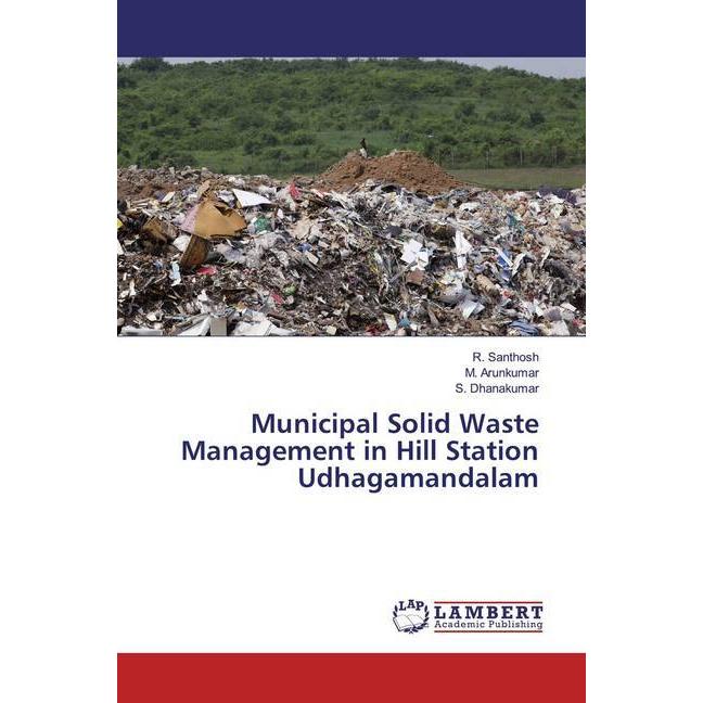 Municipal Solid Waste Management in Hill Station Udhagamandalam, Fachbücher von R. Santhosh, S. Dhanakumar, M. Arunkumar