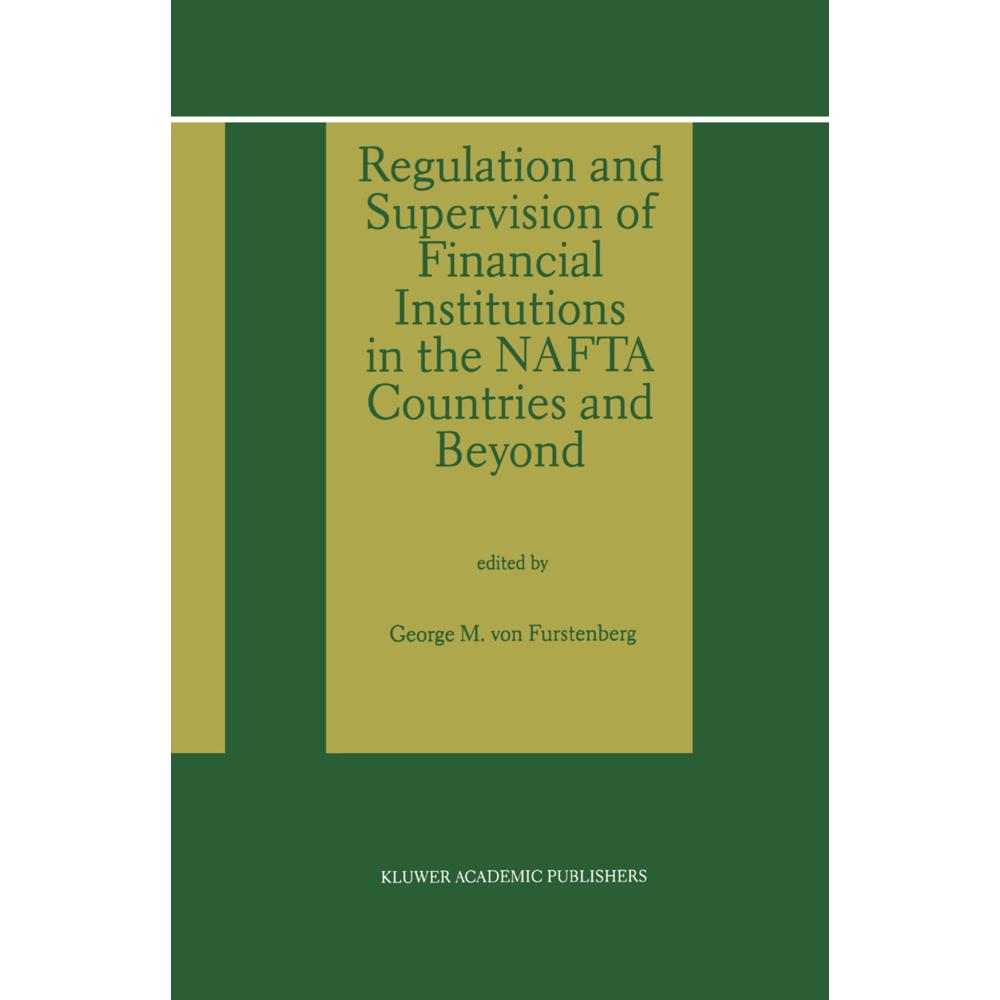 Regulation and Supervision of Financial Institutions in the NAFTA Countries and Beyond, Fachbücher von George Von Furste...