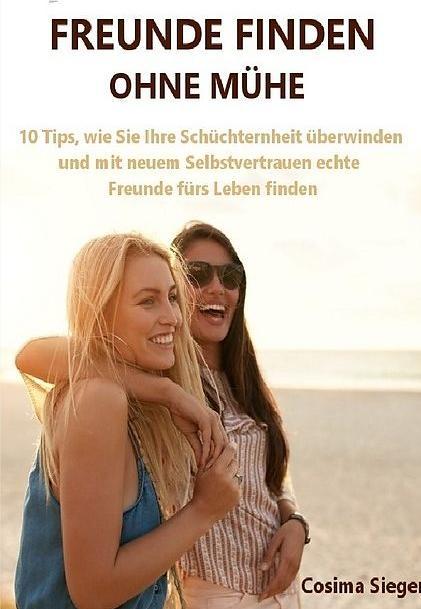 Freunde finden: Freunde finden ohne Mühe (Deutsch)