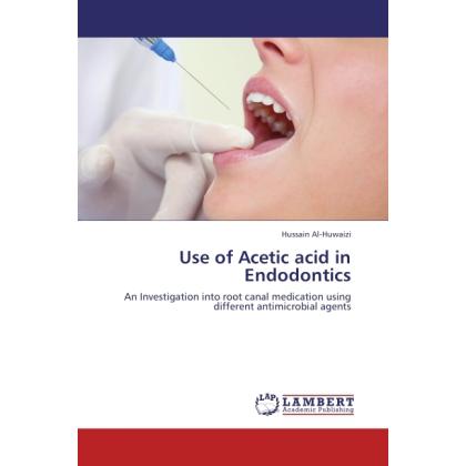 Use of Acetic acid in Endodontics, Fachbücher von Hussain Al-Huwaizi