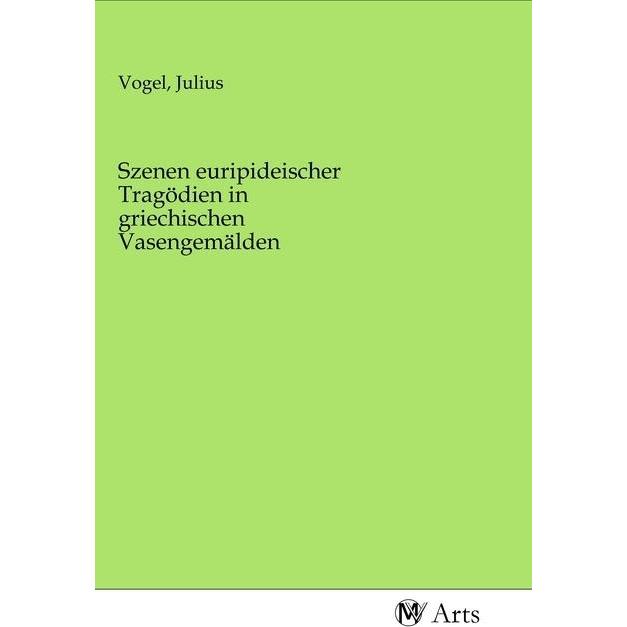 Szenen euripideischer Tragödien in griechischen Vasengemälden, Fachbücher von Julius Vogel