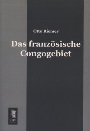Produktbild Das französische Congogebiet (Deutsch, Otto Riemer, 2013)