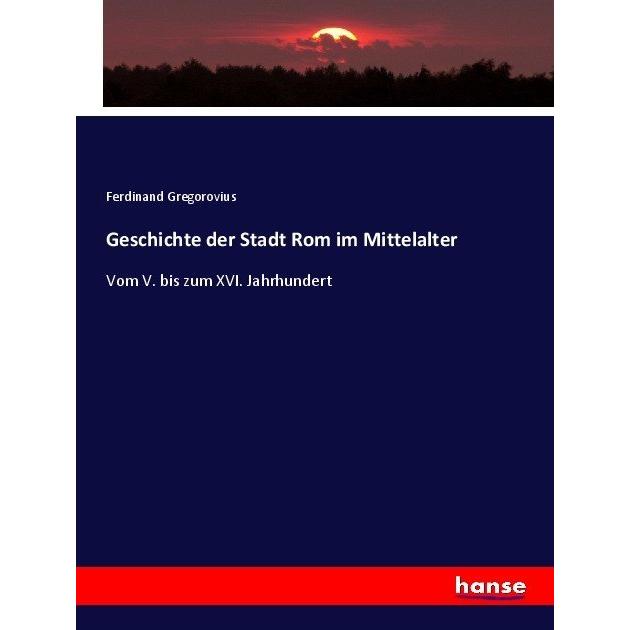 Geschichte der Stadt Rom im Mittelalter, Fachbücher von Ferdinand Gregorovius
