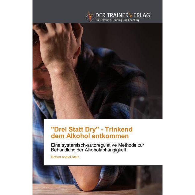 Drei Statt Dry - Trinkenddem Alkohol entkommen, Fachbücher von Robert Anatol Stein