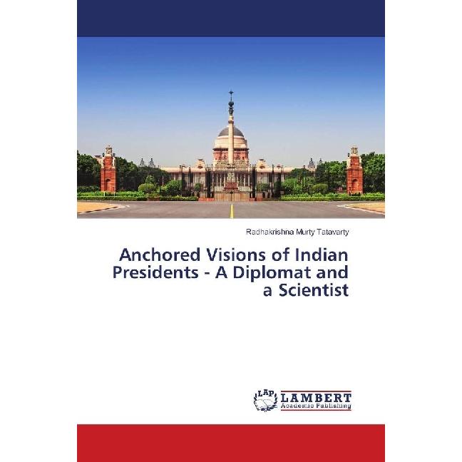 Anchored Visions of Indian Presidents - A Diplomat and a Scientist, Fachbücher von Radhakrishna Murty Tatavarty