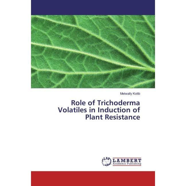 Role of Trichoderma Volatiles in Induction of Plant Resistance, Fachbücher von Metwally Kottb