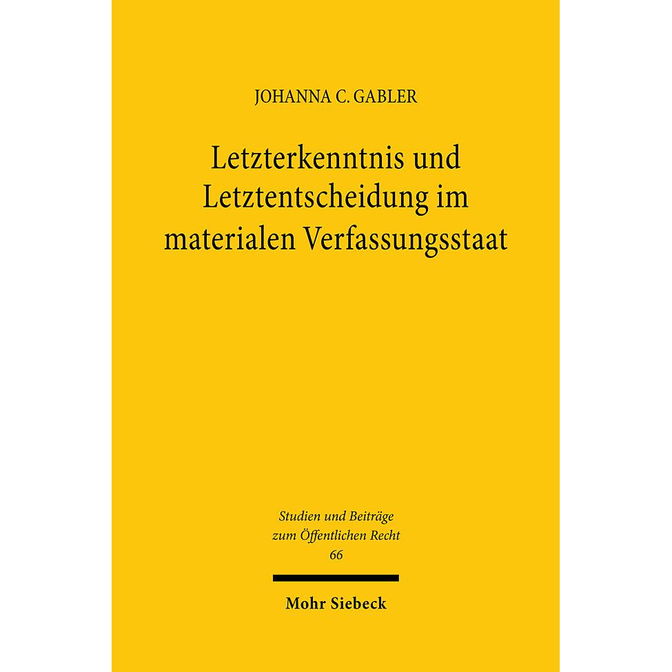 Letzterkenntnis und Letztentscheidung im materialen Verfassungsstaat, Fachbücher von Johanna C. Gabler