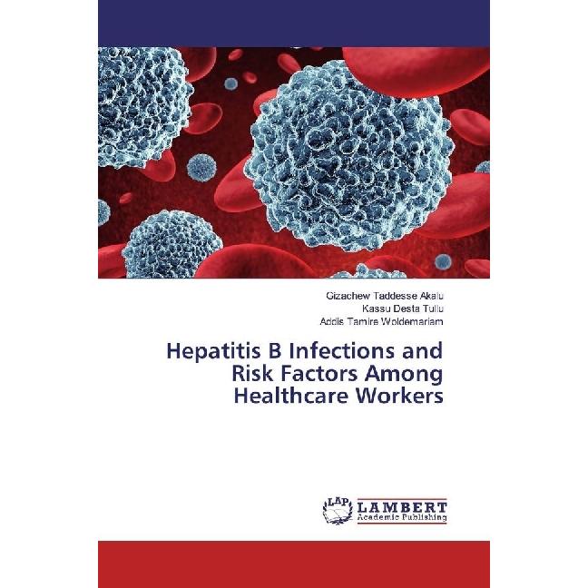 Hepatitis B Infections and Risk Factors Among Healthcare Workers, Fachbücher von Addis Tamire Woldemariam, Kassu Desta T...