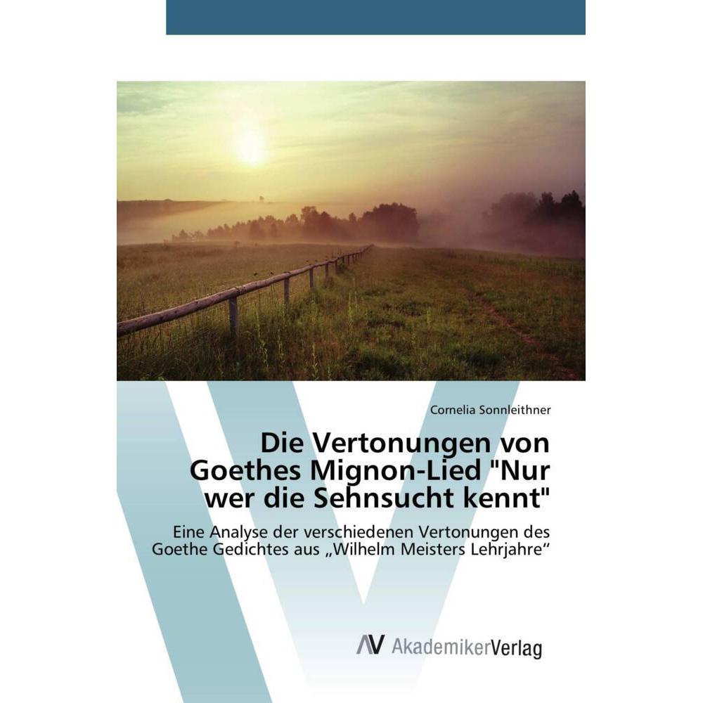Die Vertonungen von Goethes Mignon-Lied 'Nur wer die Sehnsucht kennt', Fachbücher von Cornelia Sonnleithner
