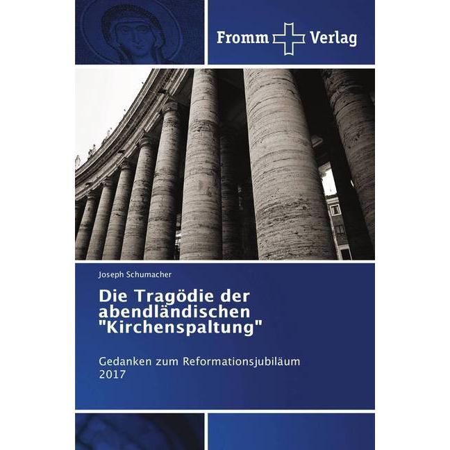 Die Tragödie der abendländischen 'Kirchenspaltung', Fachbücher von Joseph Schumacher
