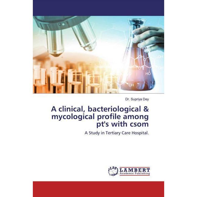 A clinical, bacteriological & mycological profile among pt's with csom, Fachbücher von Supriya Dey