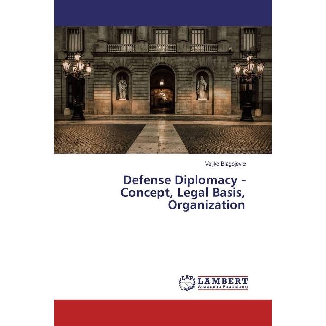 Defense Diplomacy - Concept, Legal Basis, Organization, Fachbücher von Veljko Blagojevic