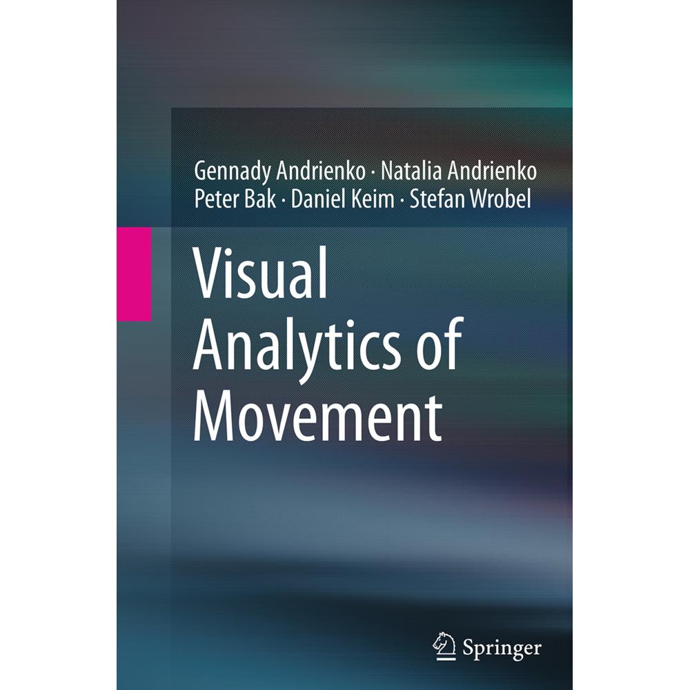 Visual Analytics of Movement, Fachbücher von Stefan Wrobel, Natalia Andrienko, Gennady Andrienko, Daniel Keim, Peter Bak