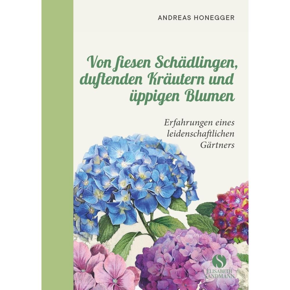 Von fiesen Schädlingen, duftenden Kräutern und üppigen Blumen, Ratgeber von Andreas Honegger