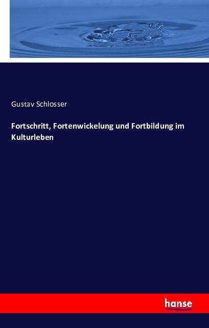 Produktbild Fortschritt, Fortenwickelung und Fortbildung im Kulturleben (Deutsch, Gustav Schlosser, 2016)