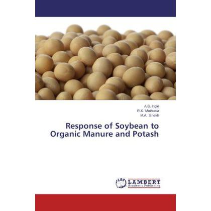 Response of Soybean to Organic Manure and Potash, Fachbücher von R. K. Mathukia, M. A. Shekh, A. B. Ingle