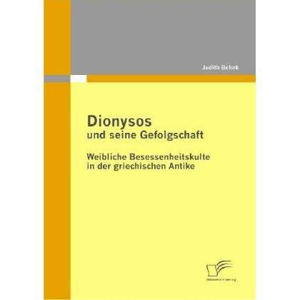 Dionysos und seine Gefolgschaft: Weibliche Besessenheitskulte in der griechischen Antike, Sachbücher