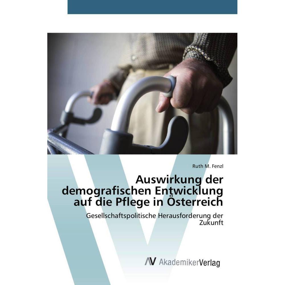 Auswirkung der demografischen Entwicklung auf die Pflege in Österreich, Fachbücher von Ruth M. Fenzl