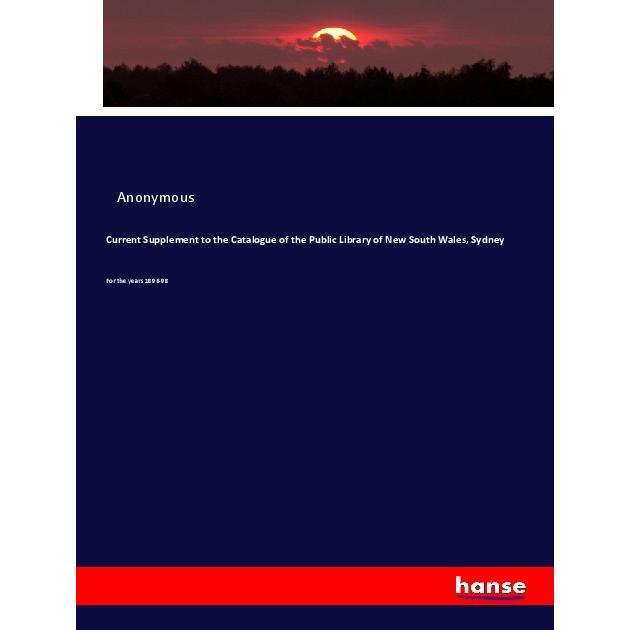 Current Supplement to the Catalogue of the Public Library of New South Wales, Sydney, Fachbücher von Anonym
