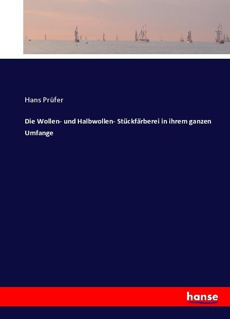 Produktbild Die Wollen- und Halbwollen- Stückfärberei in ihrem ganzen Umfange (Deutsch, Hans Prüfer, 2017)