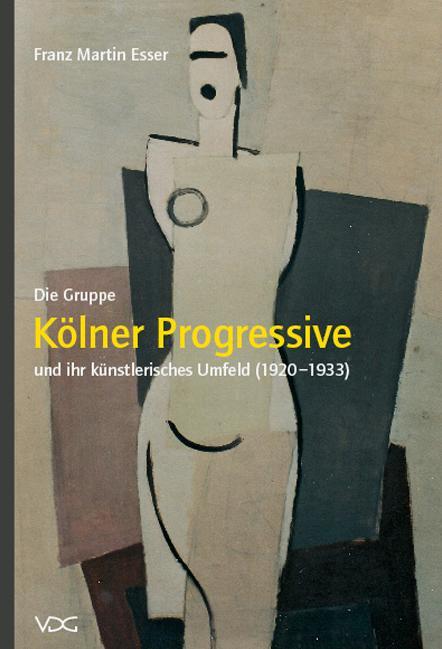 Produktbild Die Gruppe "Kölner Progressive" und ihr künstlerisches Umfeld (1920-1933) (Deutsch, Franz M Esser, 2008)