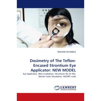 Thumbnail - Dosimetry of The Teflon-Encased Strontium Eye Applicator: NEW MODEL, Fachbücher von Sehloho Ntlamele
